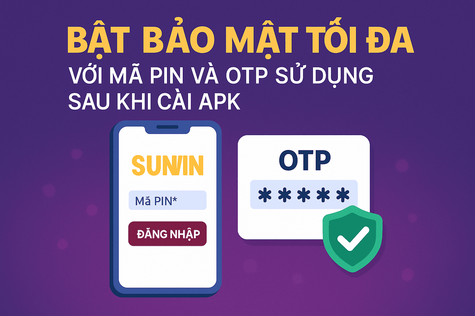 Bật bảo mật tối đa với mã PIN và OTP Bật bảo mật tối đa với mã PIN và OTP sử dụng sau khi cài APK